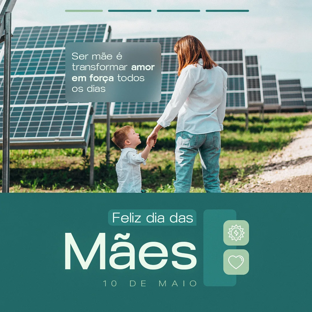 Mãe e criança pequena de mãos dadas, vistas de costas, caminhando entre fileiras de painéis solares; balão de texto no topo com a frase "Ser mãe é transformar amor em força todos os dias" e faixa verde-petróleo na base com a saudação de Dia das Mães.